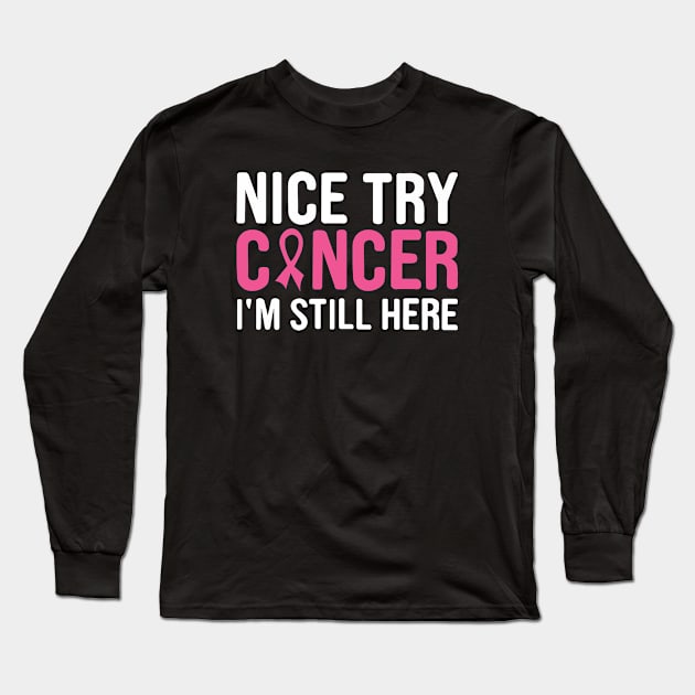 nice try cancer I'm still here Long Sleeve T-Shirt by first12